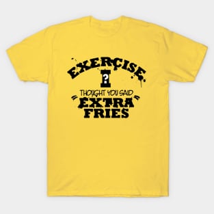 Exercise I Though You Said Extra Fries T-Shirt